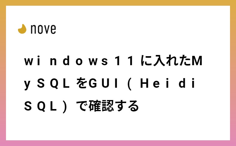 windows11に入れたMySQLをGUI(HeidiSQL)で確認する