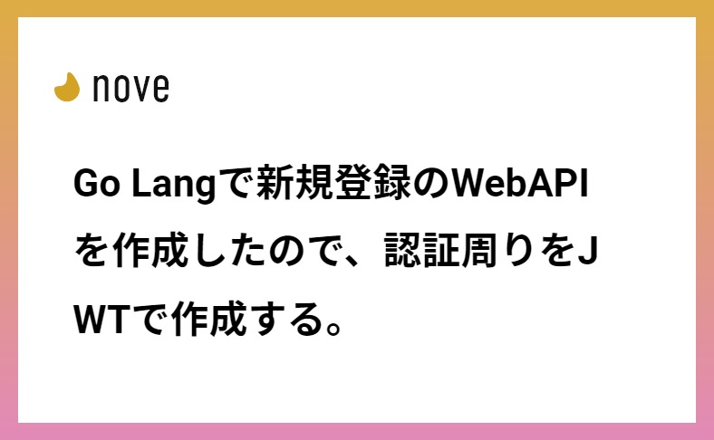 Go Langで新規登録のWebAPIを作成したので、認証周りをJWTで作成する。